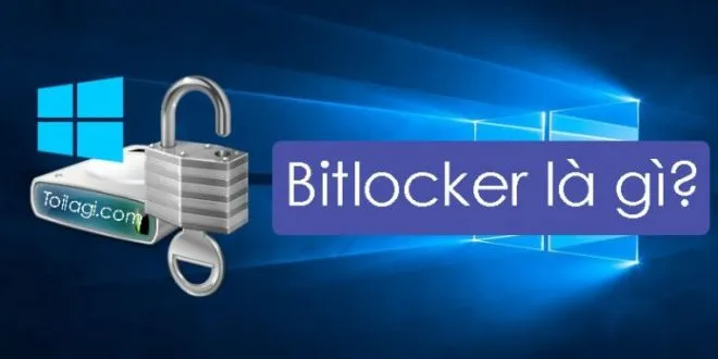 Bitlocker là gì? Những phiên bản Windows nào có tích hợp Bitlocker?