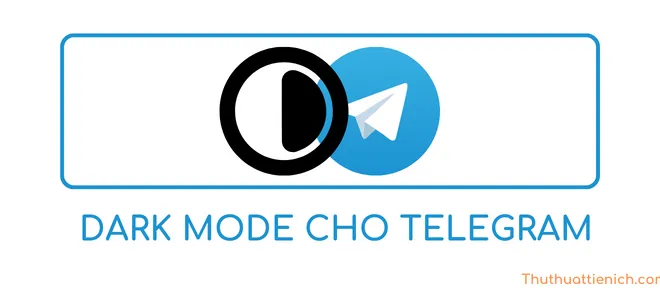 Cách bật/tắt giao diện tối, Dark Mode, Night Mode cho Telegram