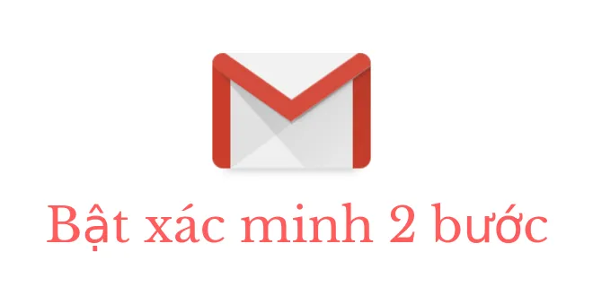 Cách Bật, tắt xác minh 2 bước cho tài khoản Gmail, Google