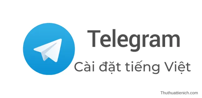 Cách cài tiếng Việt cho Telegram trên máy tính, điện thoại