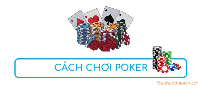 Cách chơi Poker và luật chơi Poker cho người mới