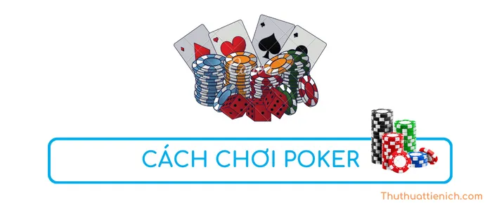 Cách chơi Poker và luật chơi Poker cho người mới