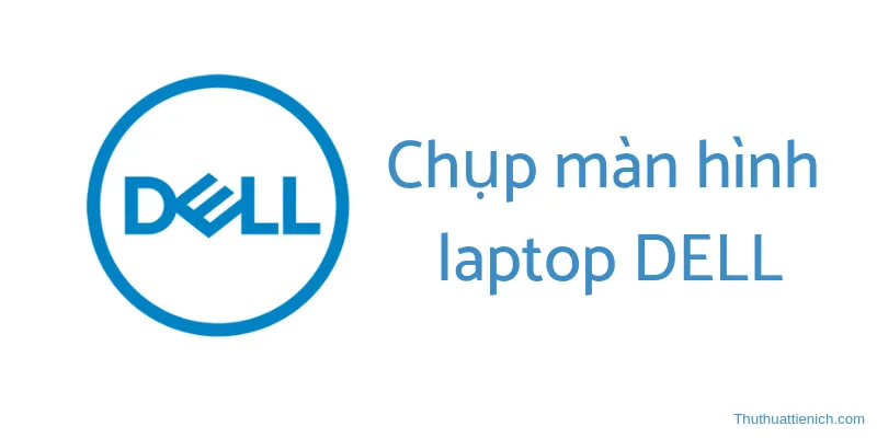 Cách chụp màn hình laptop DELL nhanh, dễ làm