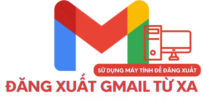 Cách đăng xuất tài Gmail từ xa, sử dụng điện thoại & máy tính để đăng xuất