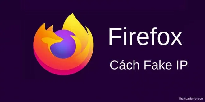 Cách Fake IP trên trình duyệt web Mozilla Firefox