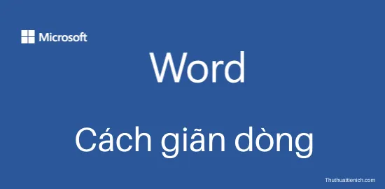 Cách giãn dòng, chỉnh khoảng cách dòng trong Word