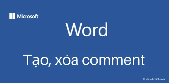 Cách tạo, chỉnh sửa và xóa comment (ghi chú) trong Word