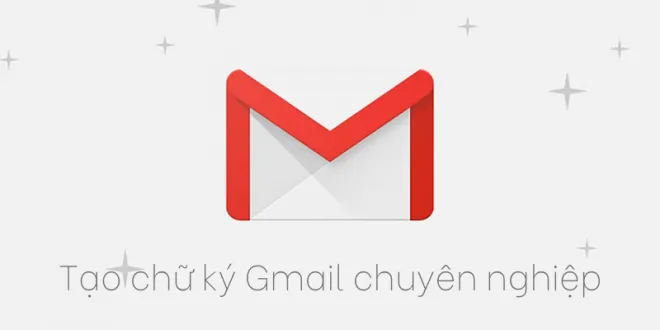 Cách tạo chữ ký Gmail chuyên nghiệp nhanh, miễn phí, dễ làm