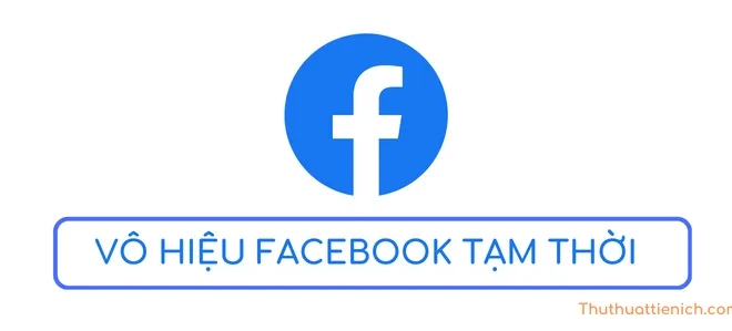 Cách vô hiệu hóa tài khoản Facebook tạm thời (Cập nhật tháng 03/2024)