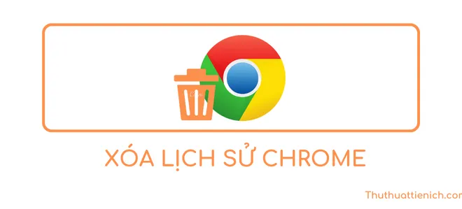 Cách xóa lịch sử duyệt web trên trình duyệt Google Chrome