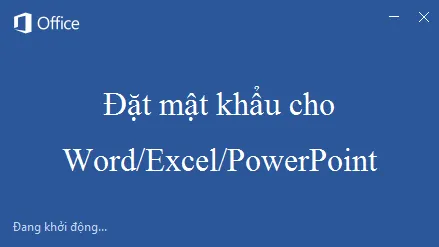 Cài đặt mật khẩu cho Word/Excel/PowerPoint từ phiên bản 2003 đến 2016