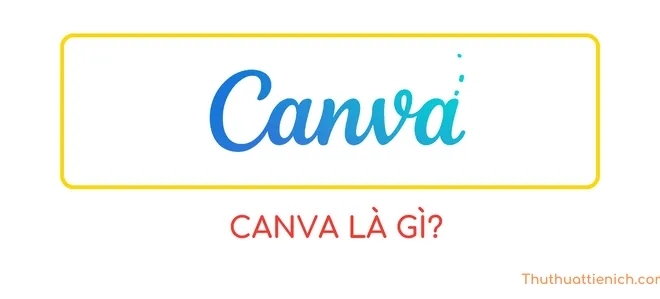 Canva là gì? Bạn có thể làm gì với Canva? Tải về Canva