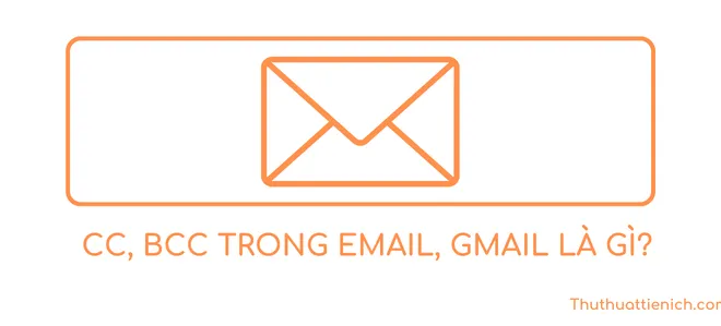 Cc và Bcc trong Email, Gmail là gì? Cách phân biệt Cc và Bcc