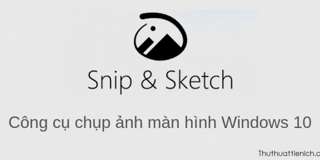 Chụp ảnh màn hình máy tính nhanh trên Windows 10 với Snip & Sketch