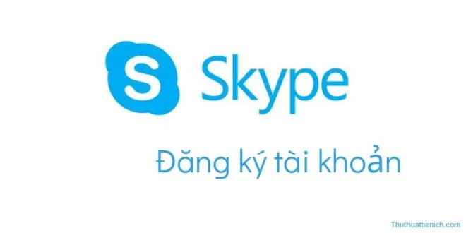 Đăng ký tạo mới tài khoản Skype tiếng Việt miễn phí (máy tính & điện thoại)