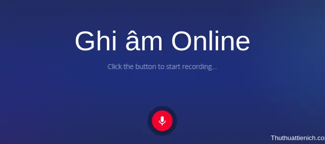 Ghi âm Online trên máy tính nhanh, không cần phần mềm