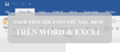 Hướng dẫn cách cài đặt Font chữ, cỡ chữ mặc định trên Word & Excel 2016