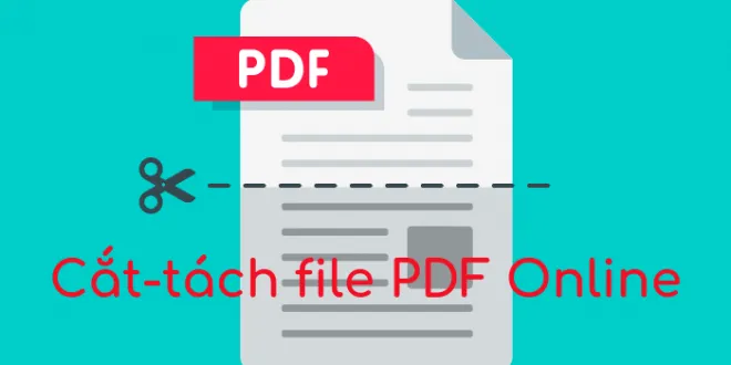 Hướng dẫn cách cắt, tách file PDF Online nhanh, dễ làm