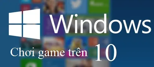 Hướng dẫn cách chạy game cũ trên Windows 10