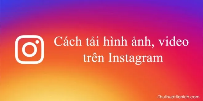 Hướng dẫn cách tải hình ảnh, video trên Instagram về máy tính