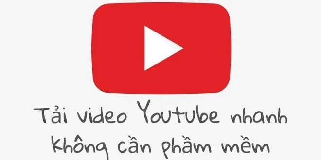 Hướng dẫn cách tải Video từ Youtube về máy tính nhanh không cần phần mềm