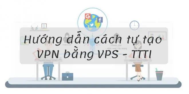 Hướng dẫn cách tạo VPN bằng VPS (5$/tháng) ai cũng có thể làm được