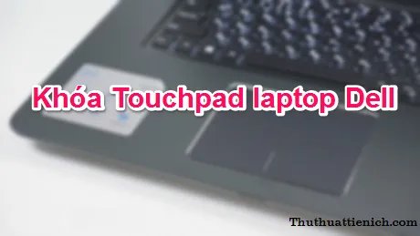 Hướng dẫn cách tắt/khóa Touchpad (bàn di chuột) trên laptop Dell