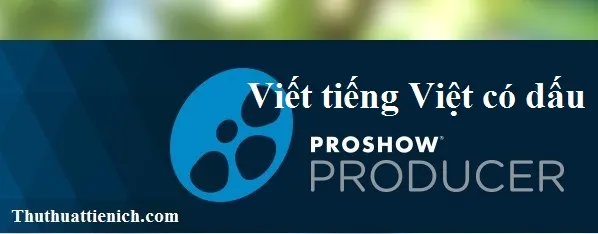 Hướng dẫn viết tiếng Việt có dấu vào video tạo bằng Proshow Producer 7