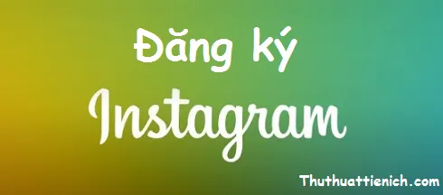 Instagram là gì? Cách đăng ký một tài khoản instagram miễn phí