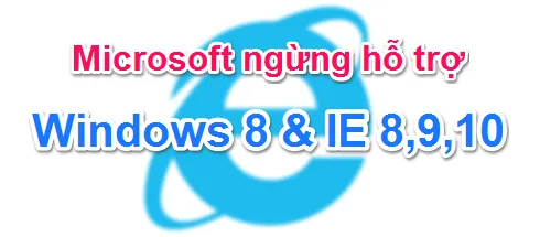 Microsoft chính thức khai tử Windows 8 & Internet Explorer 8, 9, 10