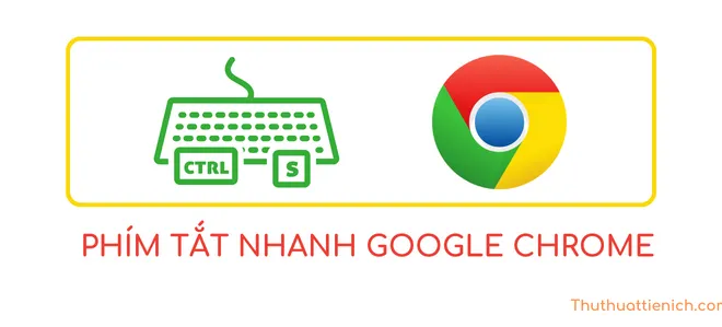 Những phím tắt nhanh Google Chrome bạn nên biết (Windows & macOS)