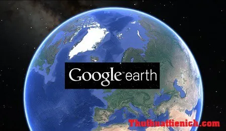 Tải Google Earth Pro miễn phí – Cả thế giới trong tầm tay