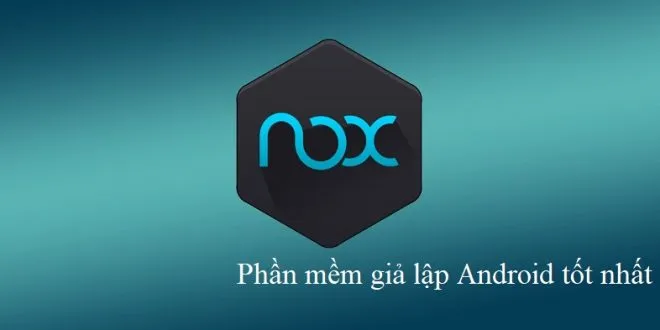 Tải NoxPlayer – Top phần mềm giả lập Android trên máy tính