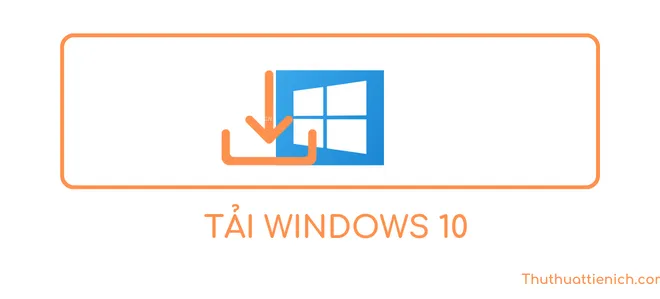 Tải về bộ cài Windows 10 ISO trực tiếp từ Microsoft, không cần Tools