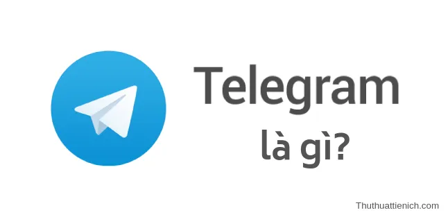 Telegram là gì? Tải về, đăng ký tạo tài khoản Telegram mới