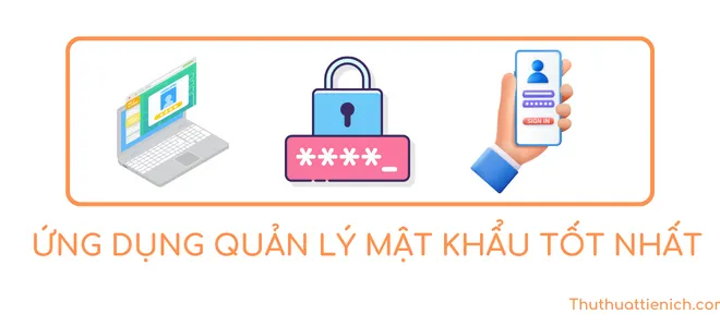 Top 3+ ứng dụng ghi nhớ & quản lý mật khẩu tốt nhất 2023