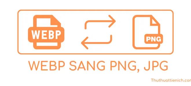 Webp là gì? Cách chuyển đổi Webp sang JPG, PNG